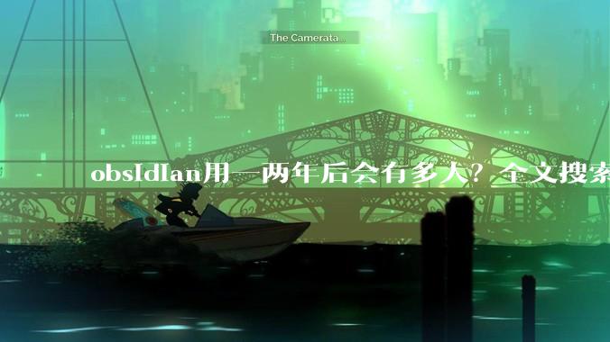 obsidian用一两年后会有多大？全文搜索还快吗？